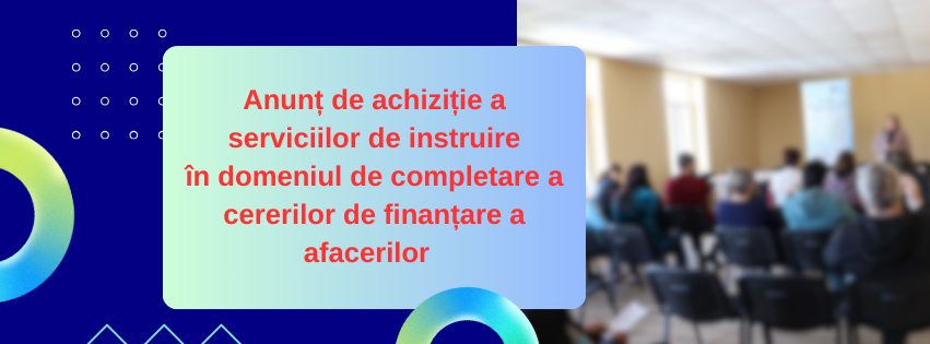 Anunț de achiziție a serviciilor de instruire în domeniul de completare a cererilor de finanțare a afacerilor 3 anunt de achizitie a serviciilor de instruire in domeniul de completare a cererilor de finantare a afaceri